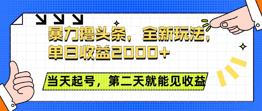 暴力撸头条全新玩法，单日收益2000+，小白也能无脑操作，当天起号，第二天见收益-云起副业网