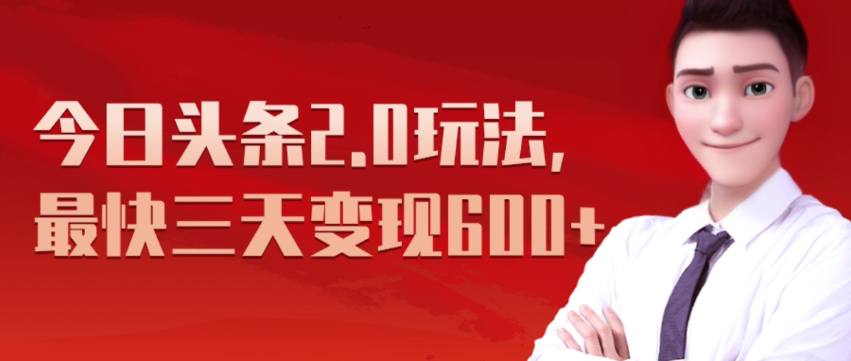 《今日头条2.0全新玩法，最快三天变现600+》-云起副业网