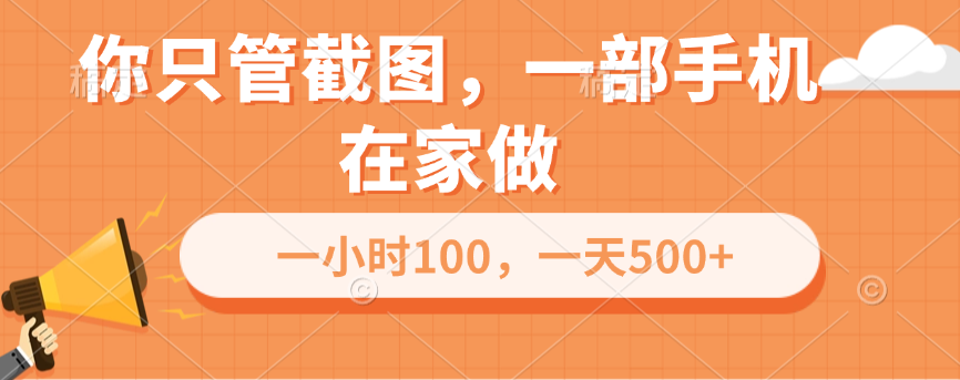 你只管截图，一部手机在家做，一小时100，一天500+-云起副业网