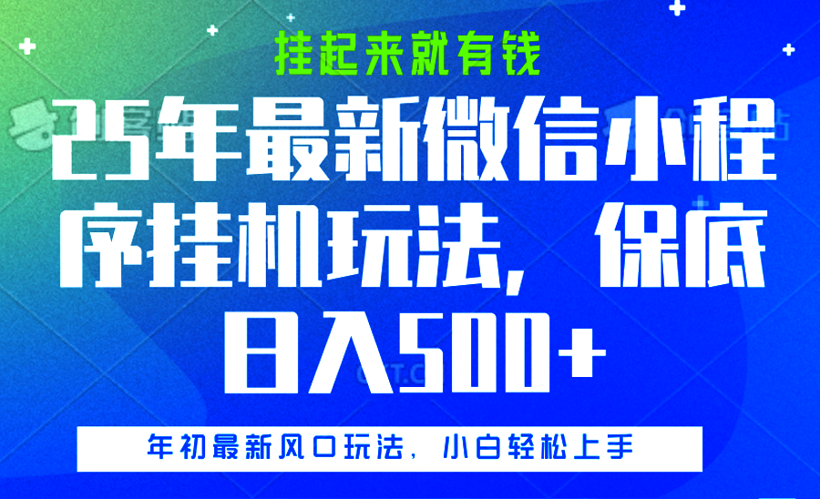 25年最新微信小程序挂机玩法，挂起来就有钱，保底日入500+-云起副业网