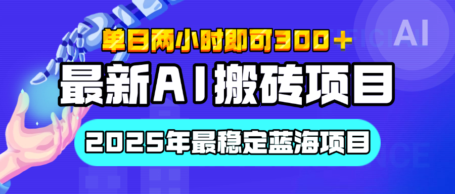 【最新AI搬砖项目】经测试2025年最稳定蓝海项目，执行力强先吃肉，单日两小时即可300+，多劳多得-云起副业网