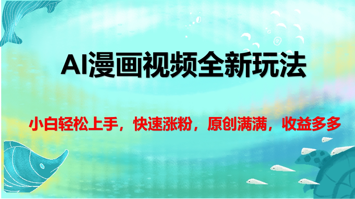 AI漫画视频全新玩法，小白轻松上手，快速涨粉，原创满满，收益多多-云起副业网