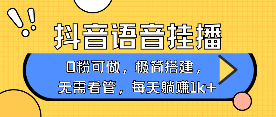 抖音语音无人挂播，不用露脸出声，一天躺赚1000+，手机0粉可播，简单好操作-云起副业网