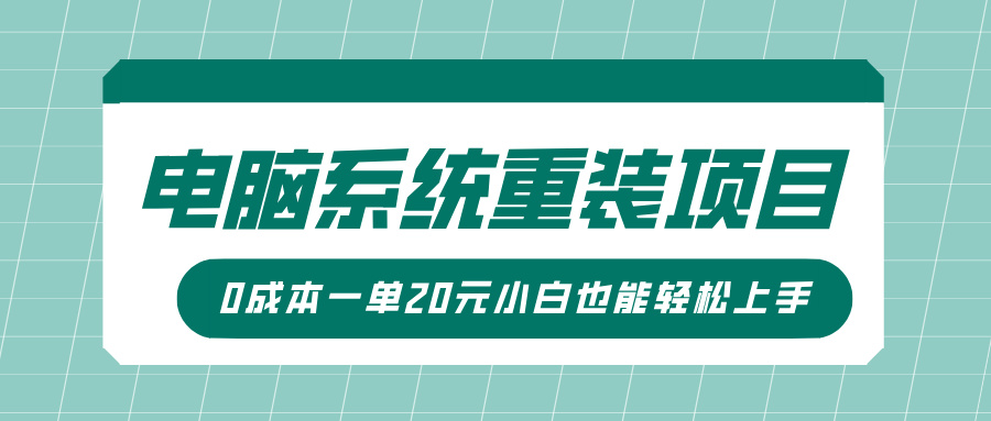 电脑系统重装项目，傻瓜式操作，0成本一单20元小白也能轻松上手-云起副业网