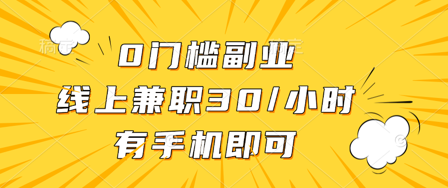 0门槛副业,线上兼职30一小时,有手机即可-云起副业网