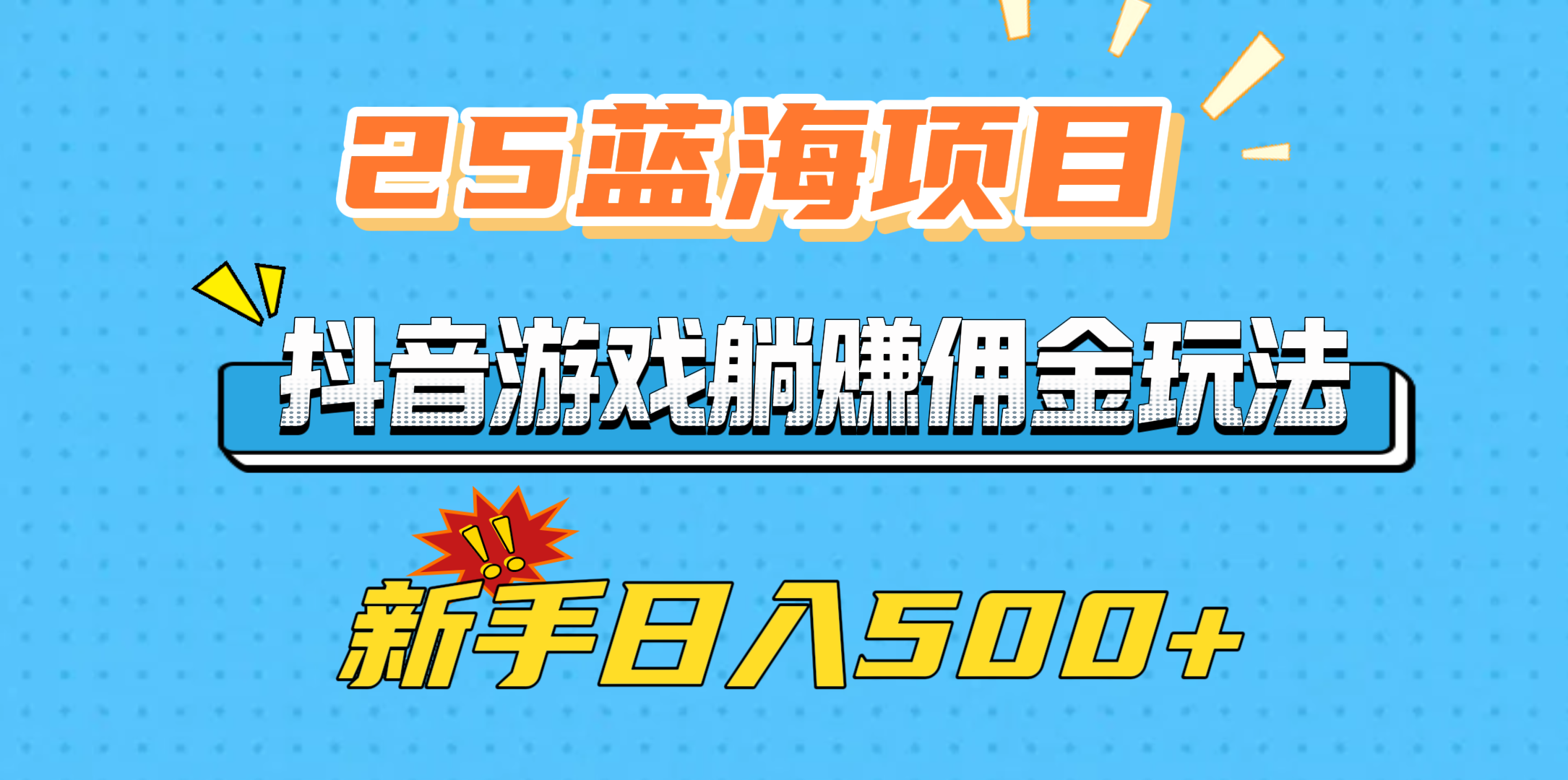 25蓝海项目，抖音游戏躺赚佣金玩法，新手日入500+-云起副业网