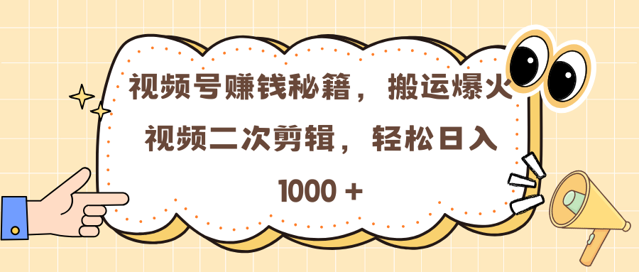 视频号赚钱秘籍,搬运爆火视频二次剪辑,轻松日入 1000 +-云起副业网