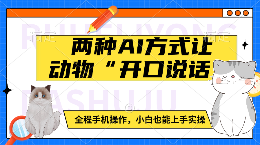 两种AI方式让动物“开口说话”  全程手机操作，小白也能上手实操-云起副业网