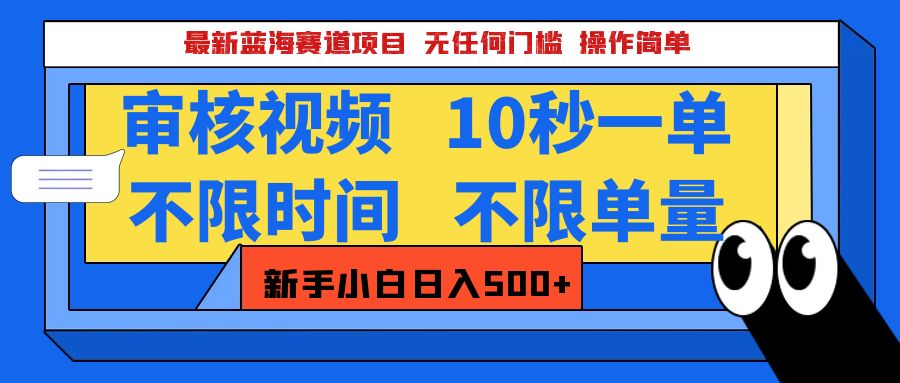 最新蓝海赛道项目，视频审核玩法，10秒一单，不限时间，不限单量，新手小白一天500+-云起副业网