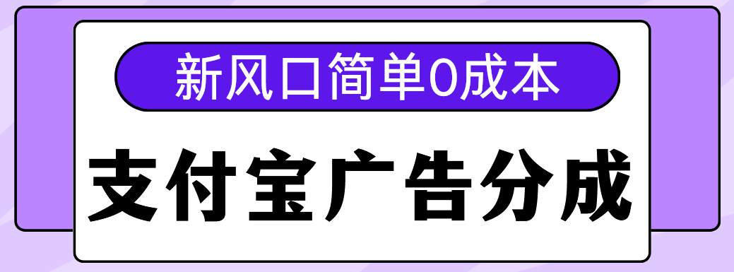 新风口支付宝广告分成计划，简单0成本，单号日入500+-云起副业网