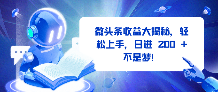 微头条收益大揭秘，轻松上手，日进 200 + 不是梦！-云起副业网