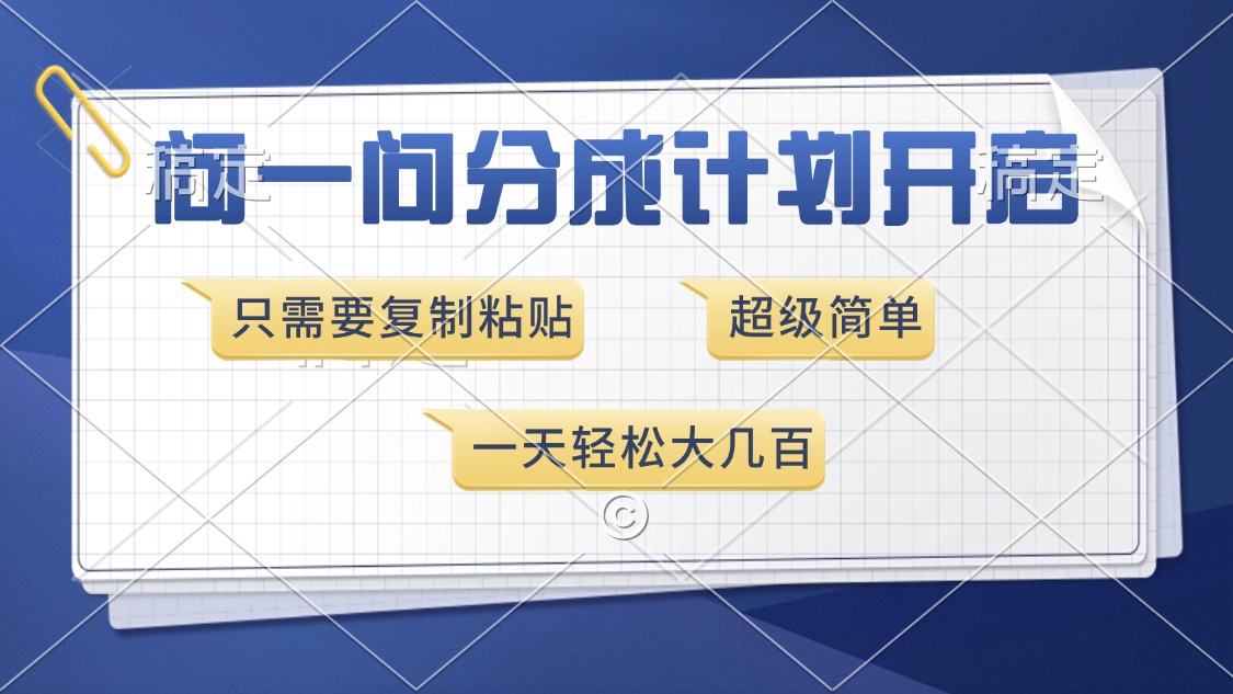问一问分成计划开启，只需要复制粘贴，超简单，一天也能收入几百-云起副业网