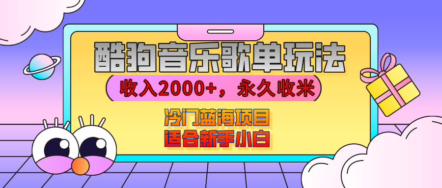 【揭秘】酷狗音乐歌单玩法，用这个方法，收入2000+，永久收米，有播放就有收益，冷门蓝海项目，适合新手小白-云起副业网