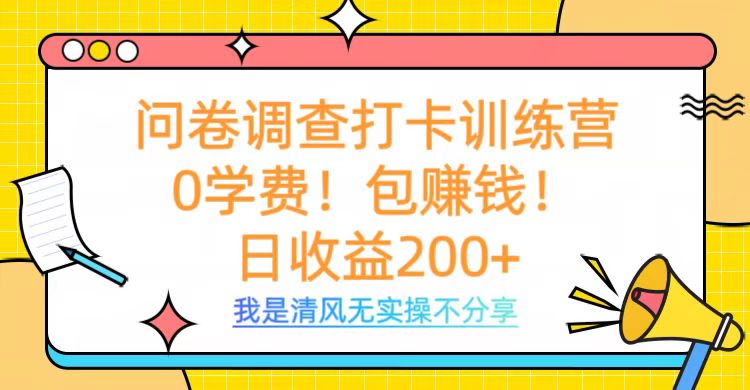 问卷调查打卡训练营，0学费，包赚钱，日收益200+-云起副业网