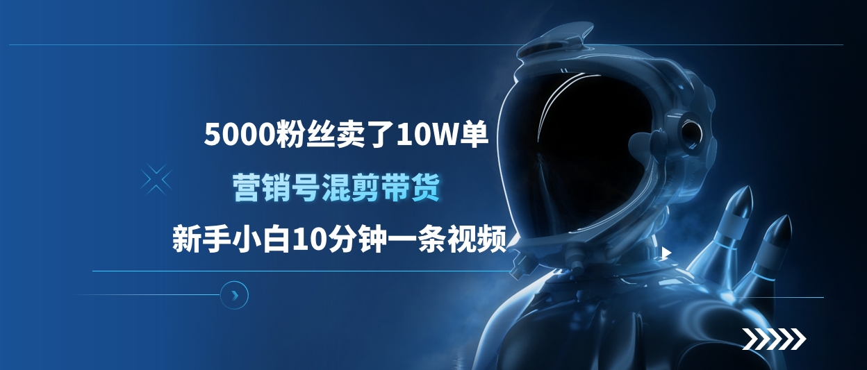 5000粉丝卖了10W单,营销号混剪带货,新手小白10分钟一条视频-云起副业网