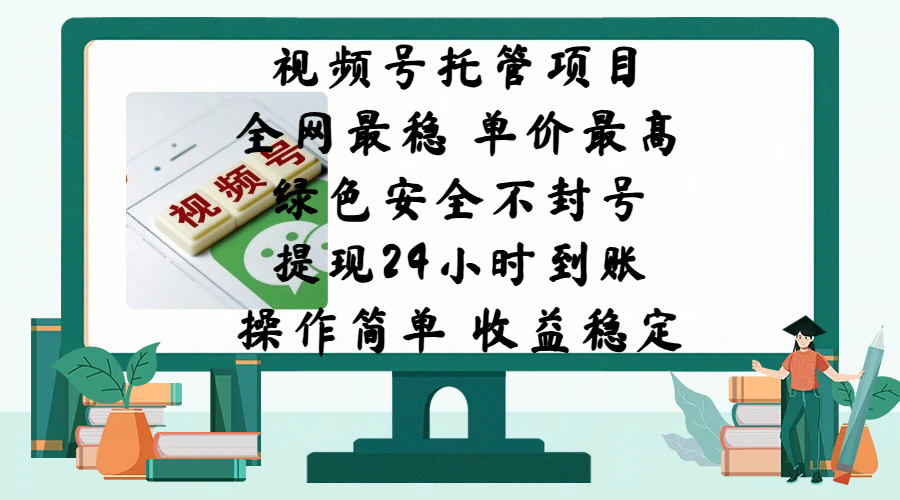 视频号托管项目，全网最稳，单价最高，绿色安全不封号，提现24小时到账，微信背书大平台，操作简单，收益稳定!-云起副业网