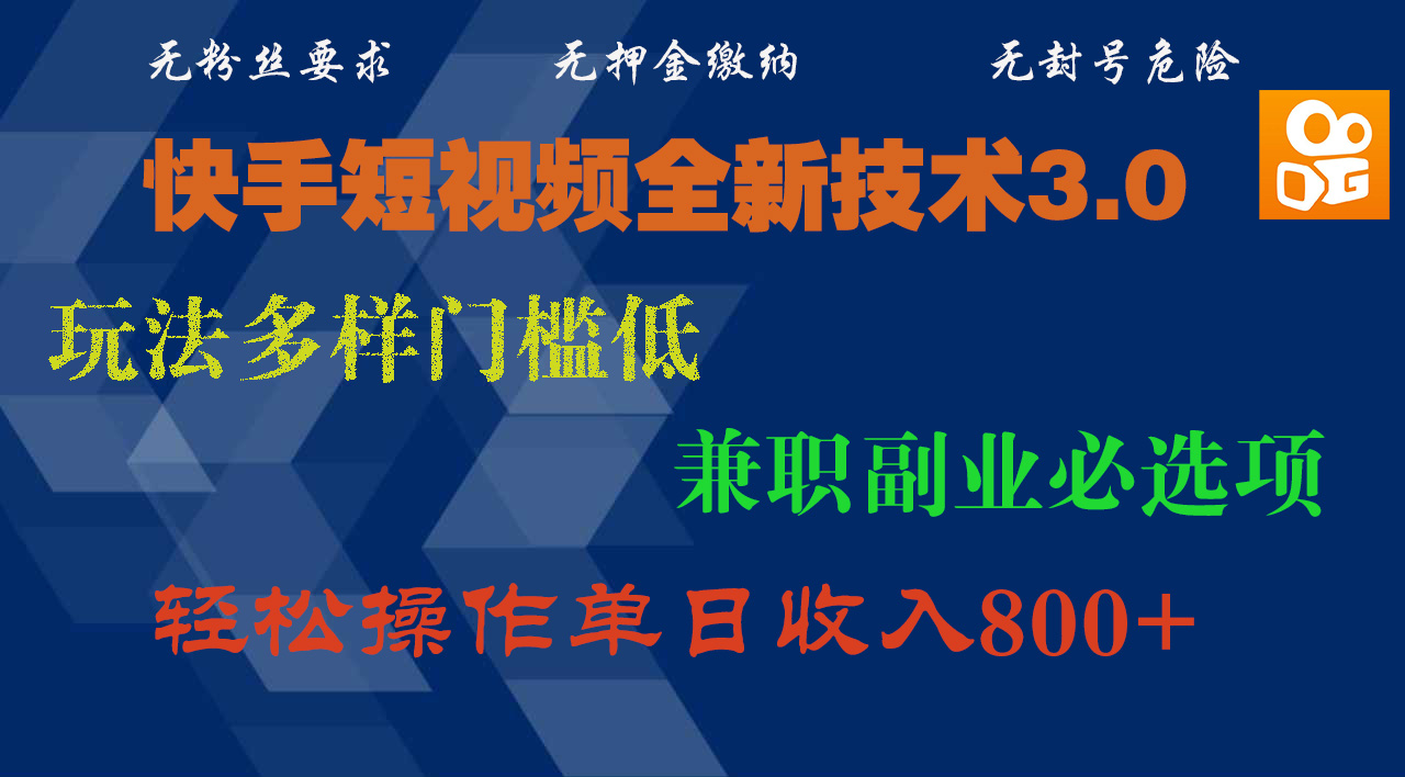快手短视频全新技术3.0，玩法多样门槛低，兼职副业必选项，轻松操作单日收入800+-云起副业网