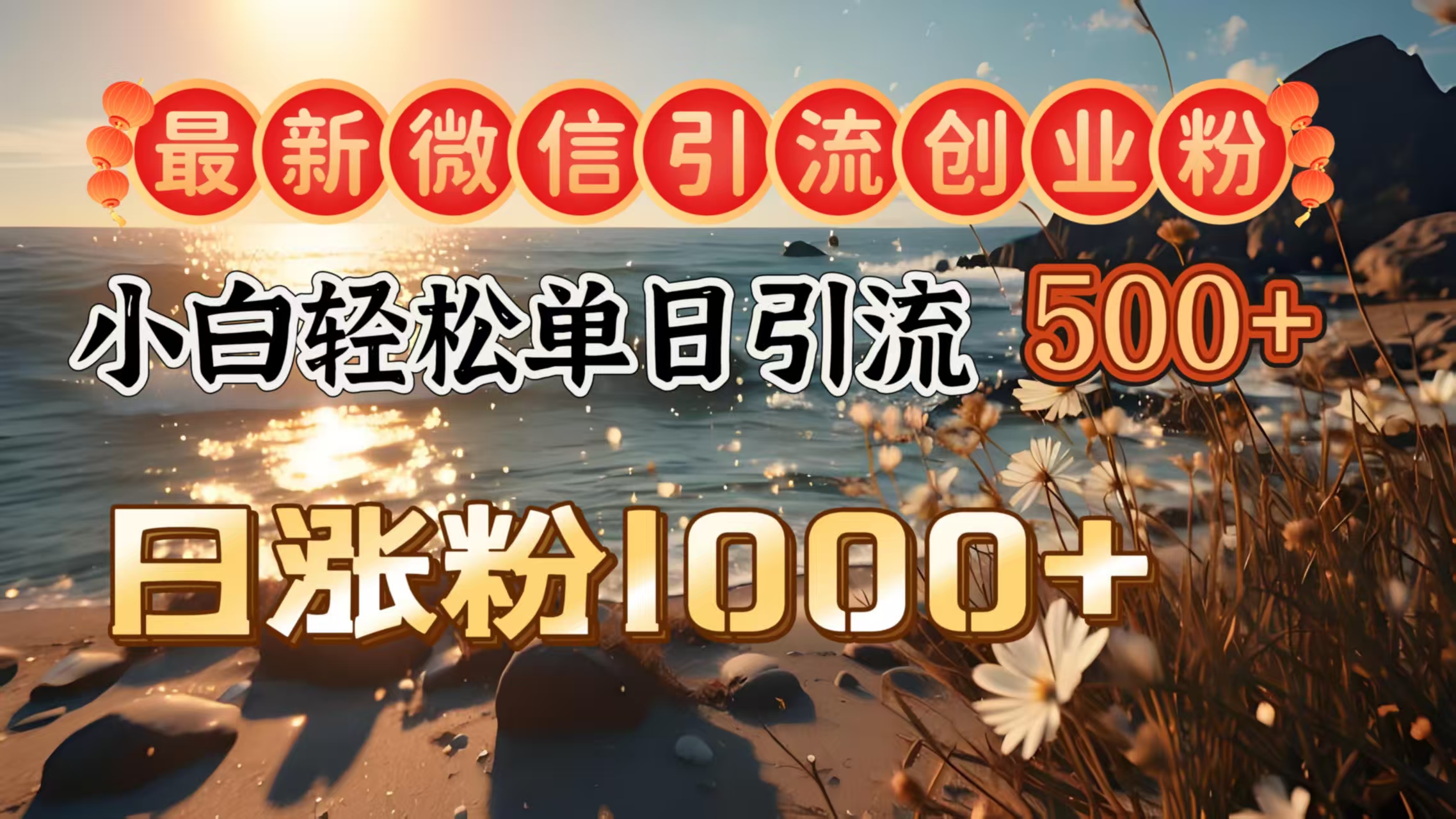 最新微信引流创业粉  ，小白单日轻松引流500＋，日涨粉1000＋-云起副业网