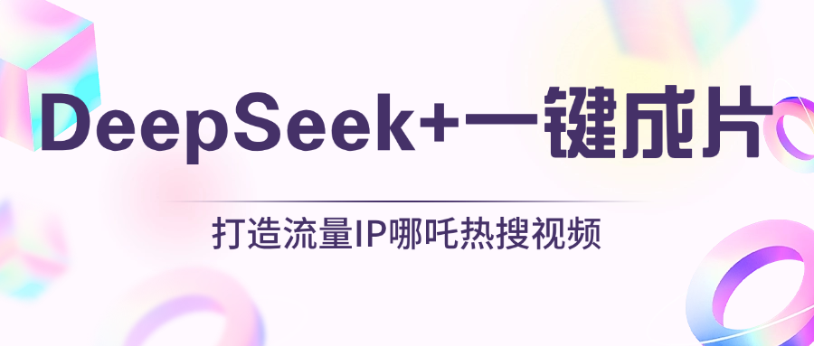 绝了，DeepSeek+一键成片，一分钟轻松打造AI热搜视频，结合流量IP哪吒，轻松日入500+-云起副业网