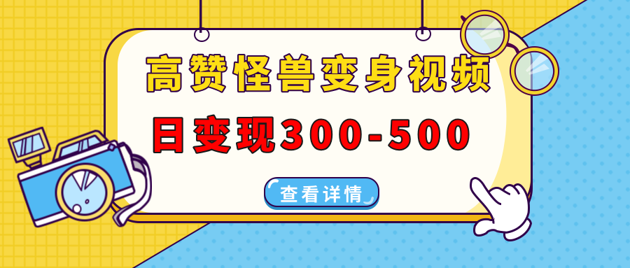 高赞怪兽变身视频制作，日变现300-500，多平台发布（抖音、视频号、小红书-云起副业网