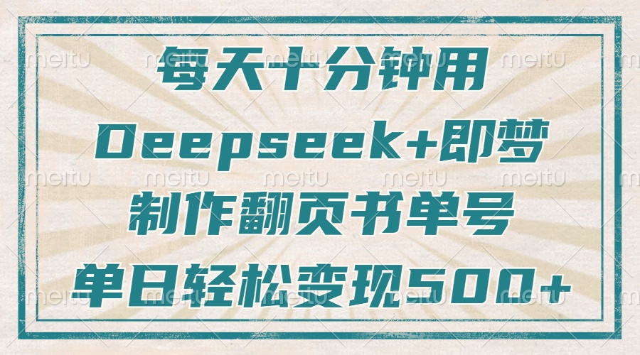 每天十分钟,用Deepseek+即梦,制作翻页书单号,疯狂涨粉,单日轻松变现500+-云起副业网
