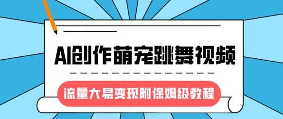 最新风口项目，AI创作萌宠跳舞视频，流量大易变现-云起副业网