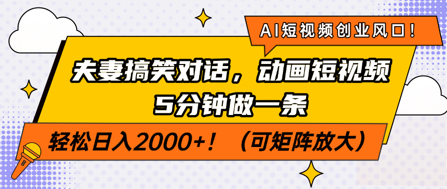 AI短视频创业风口！夫妻搞笑对话，动画短视频5分钟做一条，轻松日入2000+！（可矩阵放大）-云起副业网