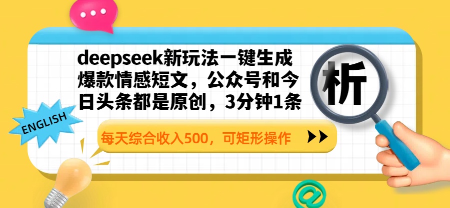 deepseek新玩法一键生成爆款情感短文，公众号和今日头条都是原创，3分钟1条，每天综合收入500，可矩形操作-云起副业网