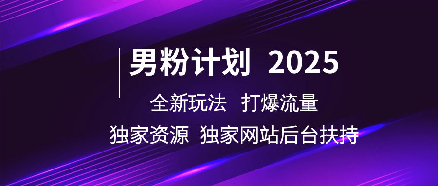 男粉计划2025全新玩法打爆流量 独家资源 独家网站 后台扶持-云起副业网