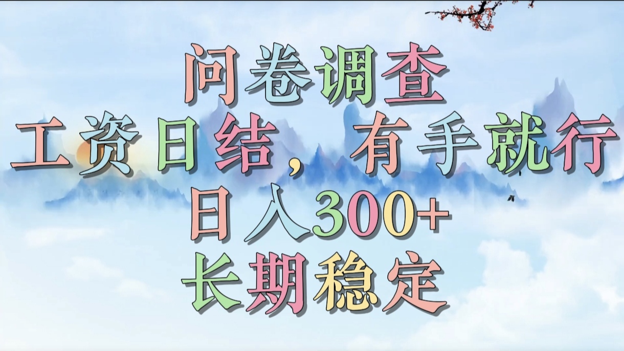 问卷调查，工资日结，有手就行，日入300+，长期稳定-云起副业网