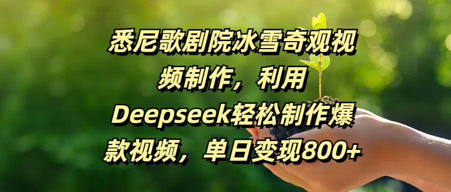悉尼歌剧院冰雪奇观视频制作，利用Deepseek轻松制作爆款视频，单日变现800+-云起副业网