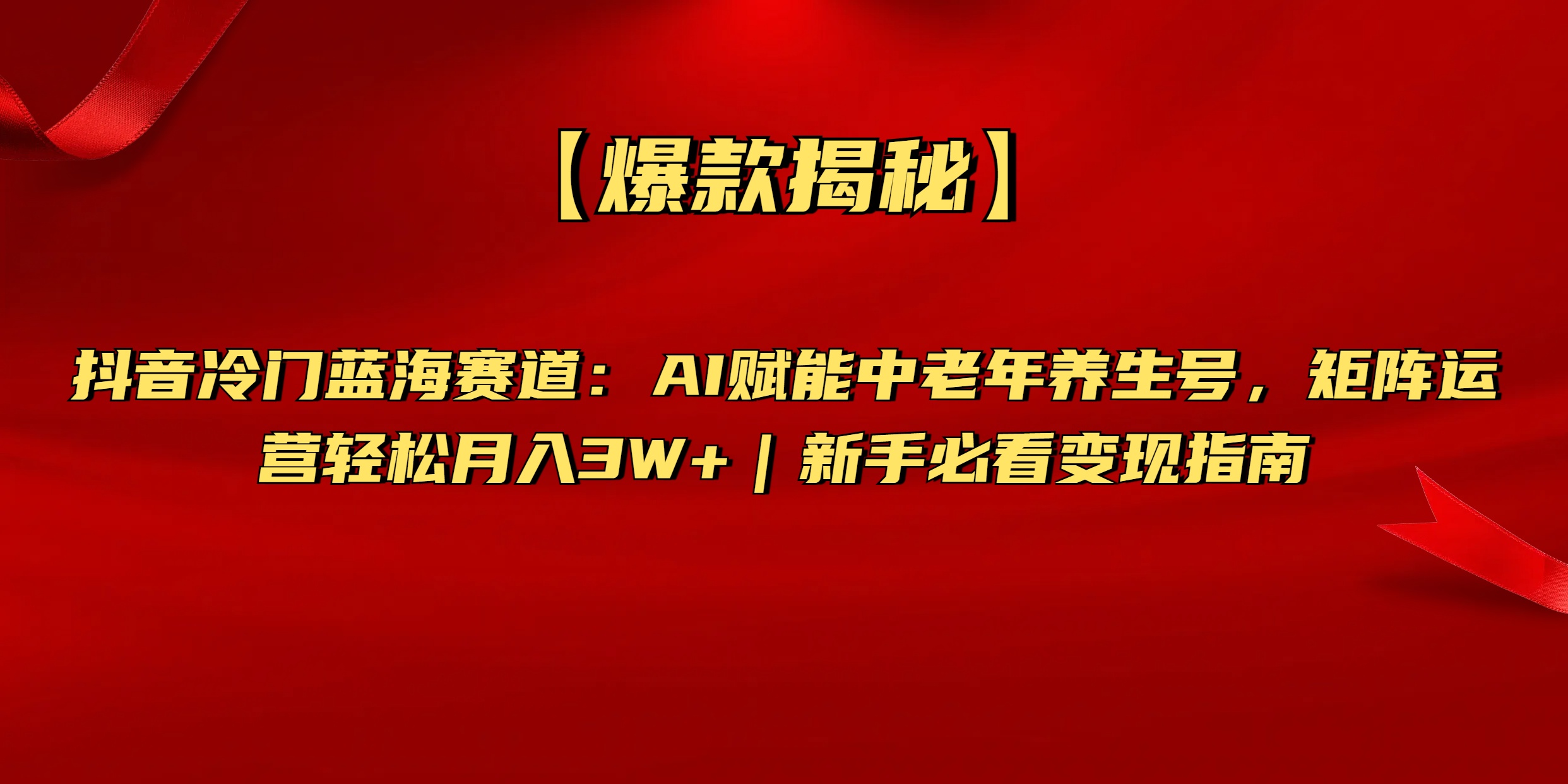 【爆款揭秘】抖音冷门蓝海赛道：AI赋能中老年养生号，矩阵运营轻松月入3W+新手必看变现指南-云起副业网