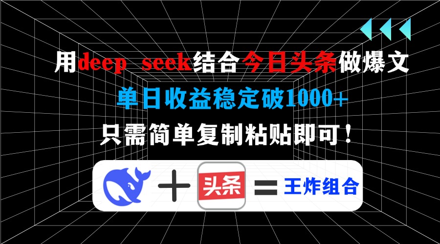用deepseek结合今日头条做爆文，单日收益稳定破1000+，只需简单复制粘贴即可！-云起副业网