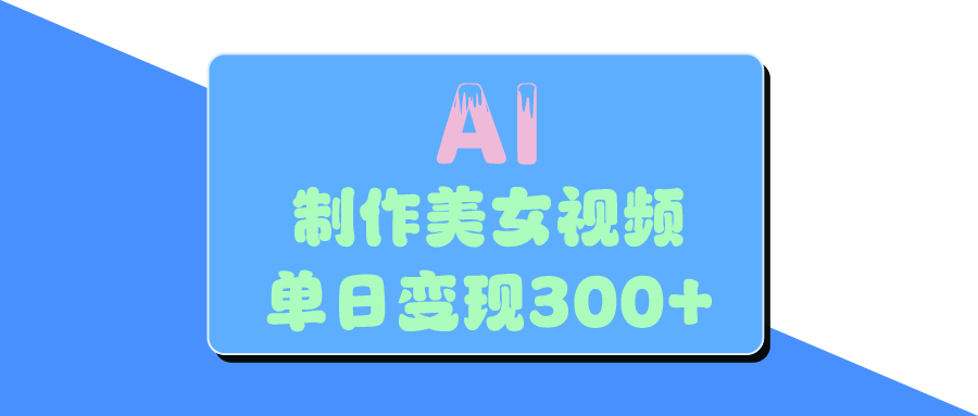 AI美女生成视频，单日变现300+-云起副业网