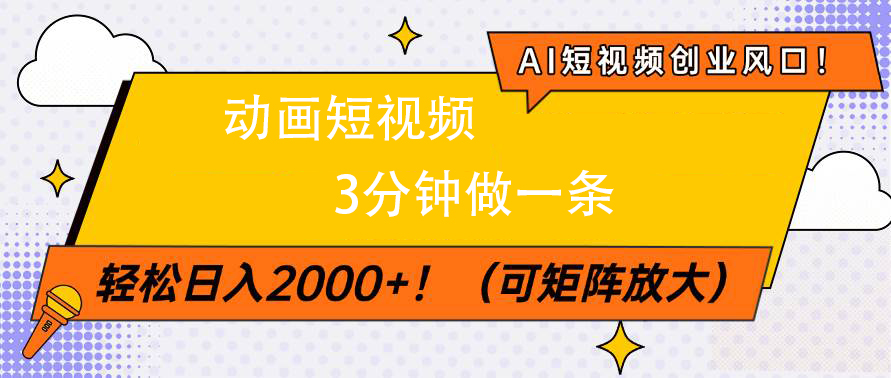 AI短视频创业风口！动画短视频3分钟做一条，轻松日入2000+-云起副业网