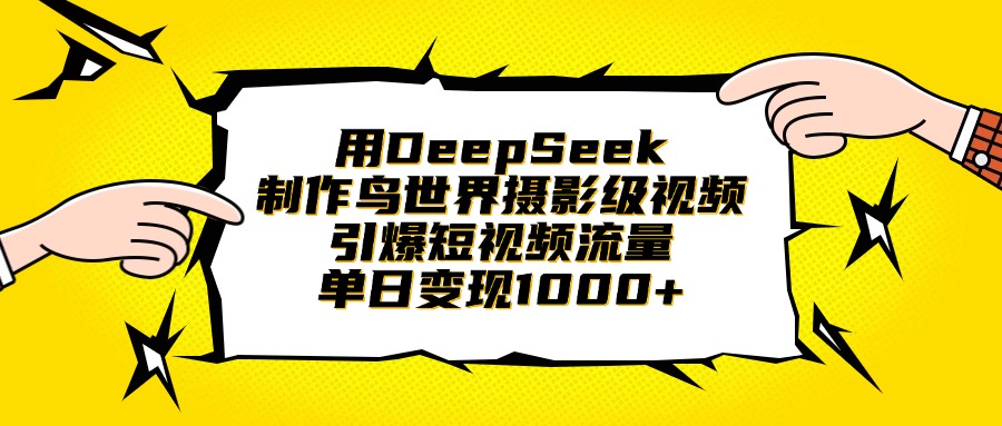 用DeepSeek制作鸟世界摄影级视频，引爆短视频流量，单日变现1000+-云起副业网