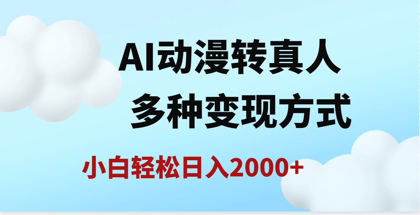 AI动漫转真人，一条视频点赞200w+，日入2000+，多种变现方式-云起副业网