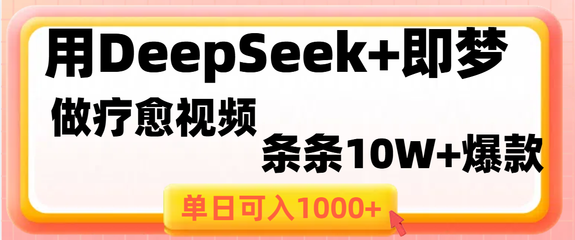 用DeepSeek+即梦做疗愈视频，条条10W+爆款，单日变现1000+-云起副业网