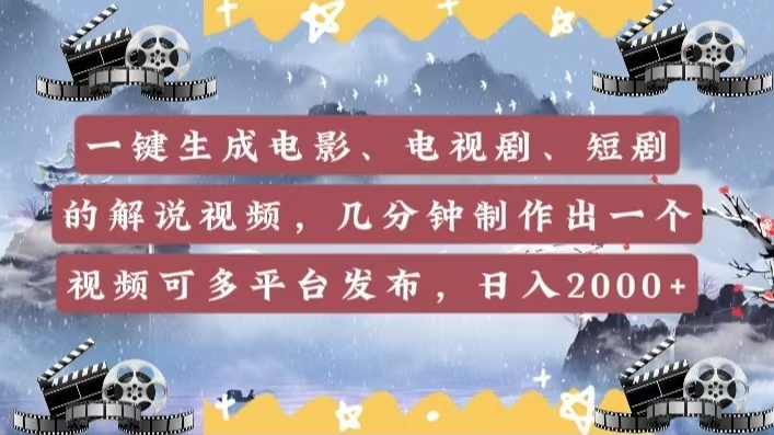 一键生成电影，电视剧，短剧的解说视频，几分钟制作出一个视频，可多平台发布，日入2000+-云起副业网