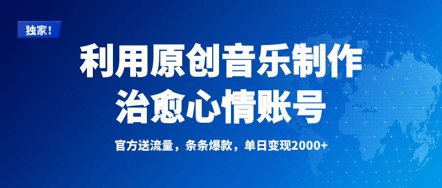 独家！利用原创音乐制作治愈心情账号，条条爆款，单日变现2000+-云起副业网