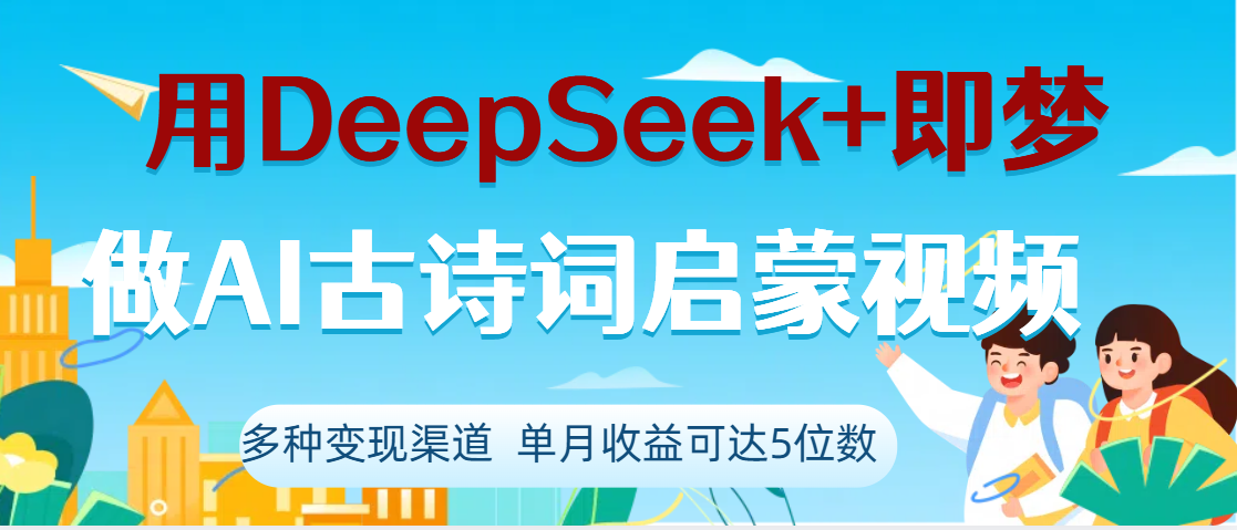 DeepSeek+即梦做AI古诗词启蒙视频，两个月涨粉22W，总变现5位数-云起副业网