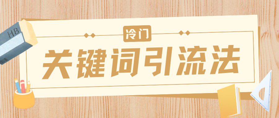 冷门关键词引流法，日引流50创业粉，附保姆级实操教程-云起副业网