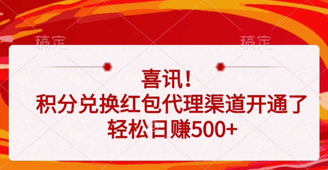 喜讯！积分兑换红包代理渠道开通了，轻松日赚500+-云起副业网