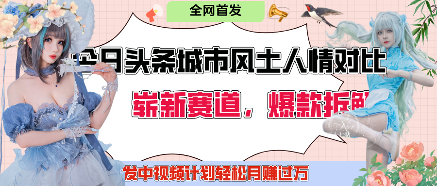 今日头条城市人文对比赛道，制造对立让粉丝站队，引发共鸣及自豪感，发中视频计划轻松月赚过万！-云起副业网