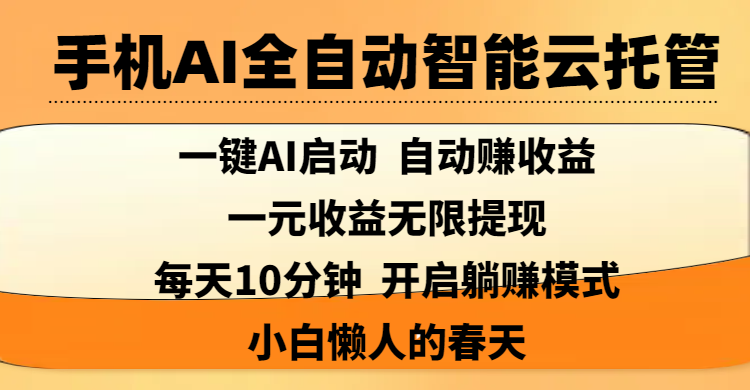 手机AI全自动智能云托管,一键AI启动，AI自动赚收益，支持一元收益无限体现，每天10分钟，开启躺赚模式，小白懒人的春天-云起副业网