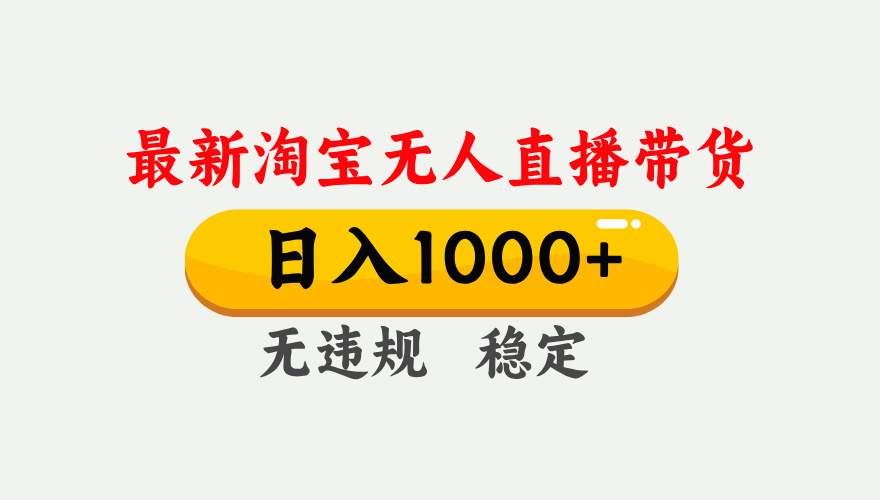 最新 淘宝无人直播带货，日入1000+，不违规不封号，独家技术，操作简单【揭秘】-云起副业网