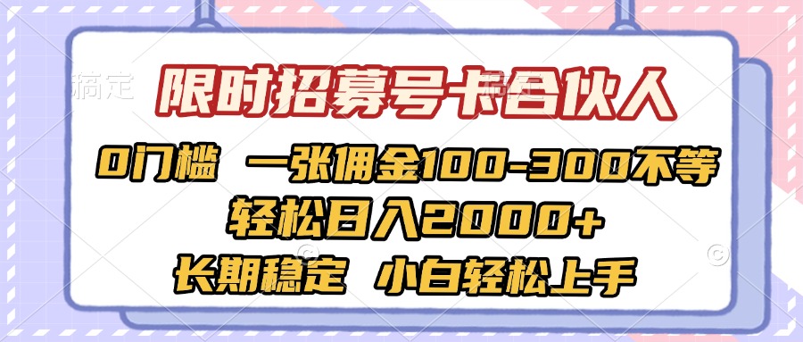 限时招募号卡合伙人 0门槛 一张佣金100-300不等 轻松日入2000+ 长期稳定 小白轻松上手-云起副业网
