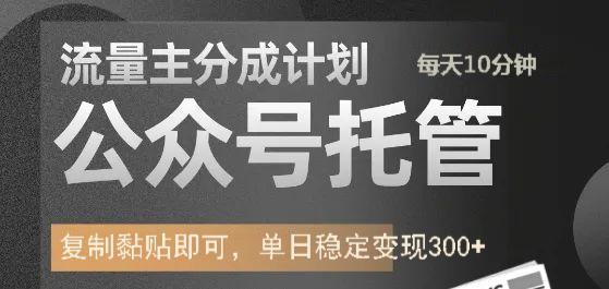 公众号托管计划-流量主分成计划，每天只需发布文章，单日稳定变现300+-云起副业网