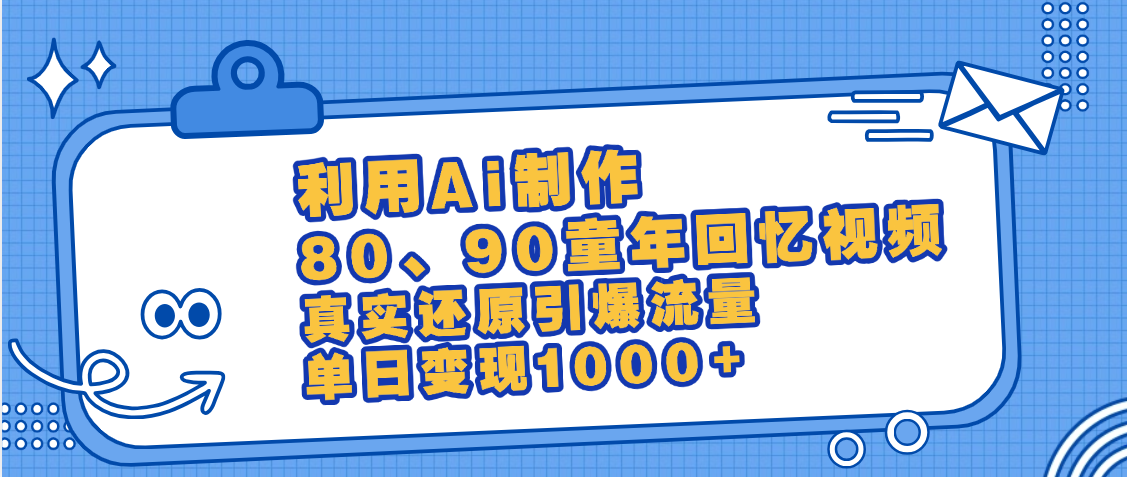 最新情怀爆款玩法！用AI免费生成童年回忆视频，小白也可日入1000+-云起副业网