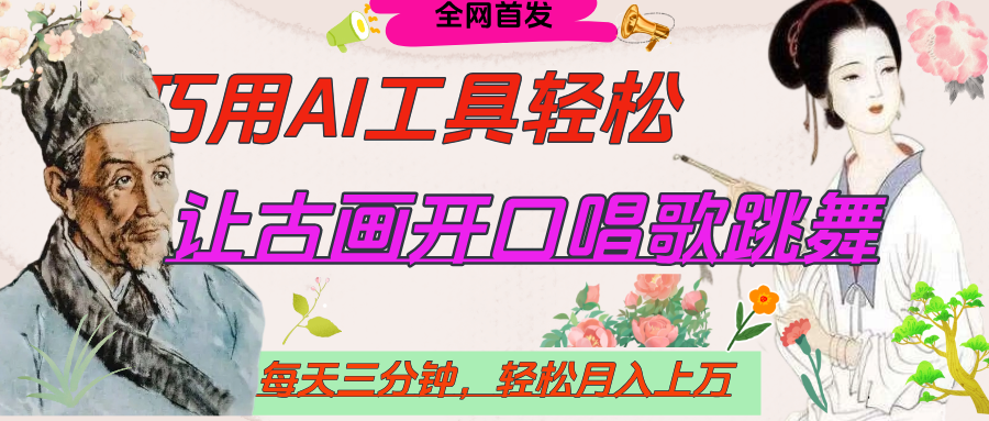世界名人名言，让古画开口说话唱歌跳舞，流量爆炸，用AI工具每天10分钟，轻松月入过万-云起副业网